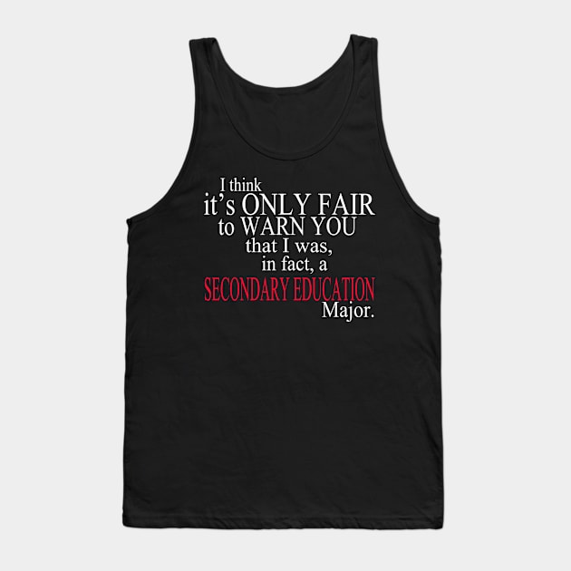 I Think It’s Only Fair To Warn You That I Was, In Fact, A Secondary Education Major Tank Top by delbertjacques